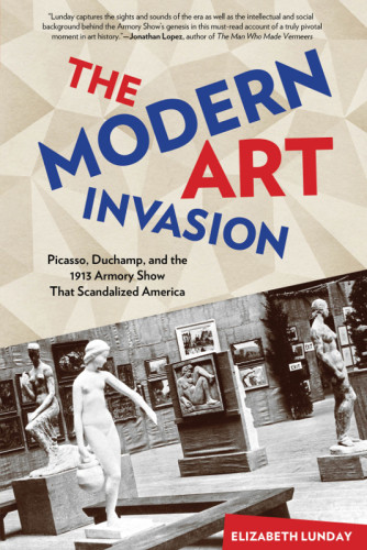 The Modern Art Invasion Picasso Duchamp And The 1913 Armory Show That Scandalized America Lunday