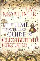 The Time Travellers Guide To Elizabethan England Ian Mortimer