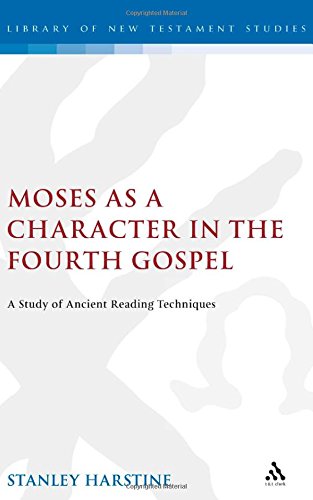 Moses As A Character In The Fourth Gospel A Study Of Ancient Reading Techniques 1st Edition Harstine