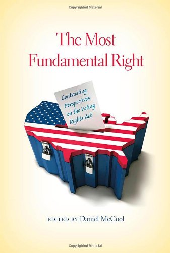 The Most Fundamental Right Contrasting Perspectives On The Voting Rights Act Daniel Mccool