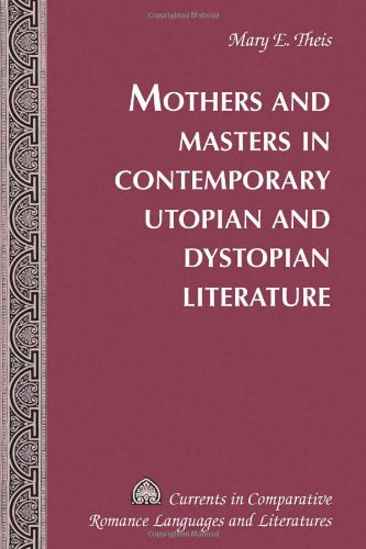 Mothers And Masters In Twentieth Century Utopian And Dystopian Literature First Printing Theis