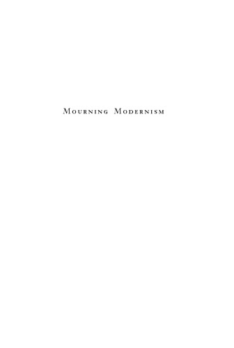 Mourning Modernism Literature Catastrophe And The Politics Of Consolation Lecia Rosenthal