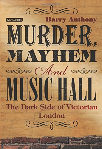 Murder Mayhem And Music Hall The Dark Side Of Victorian London Anthony
