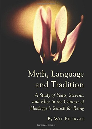 Myth Language And Tradition A Study Of Yeats Stevens And Eliot In The Context Of Heideggers Search For Being Wit Pietrzak