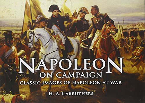 Napoleon On Campaign Classic Images Of Napoleon At War H A Carruthers