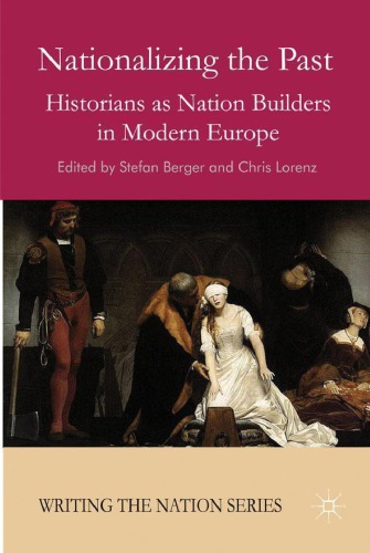 Nationalizing The Past Historians As Nation Builders In Modern Europe Stefan Berger