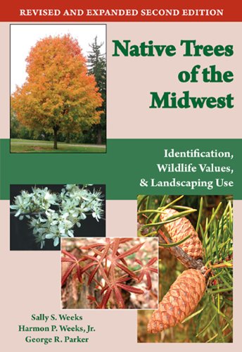 Native Trees Of The Midwest Identification Wildlife Values And Landscaping Use Rev And Expanded 2nd Ed Weeks