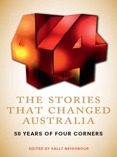 The Stories That Changed Australia 50 Years Of Four Corners Sally Neighbour