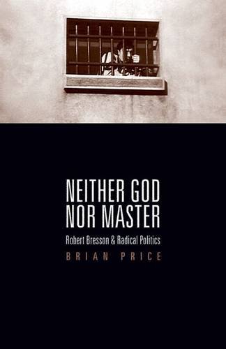 Neither God Nor Master Robert Bresson And Radical Politics Bresson