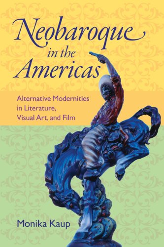 Neobaroque In The Americas Alternative Modernities In Literature Visual Art And Film Kaup