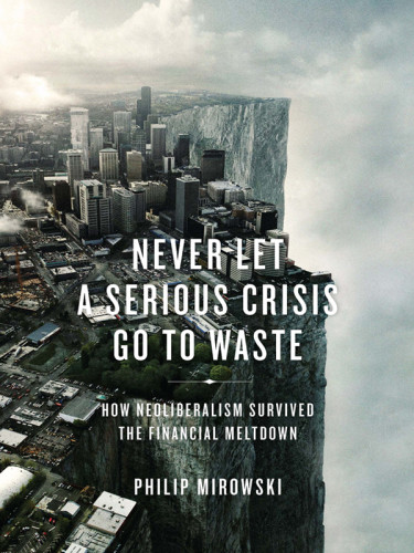 Never Let A Serious Crisis Go To Waste Philip Mirowski