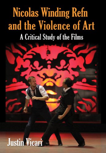 Nicolas Winding Refn And The Violence Of Art A Critical Study Of The Films Refn