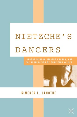 Nietzsches Dancers Isadora Duncan Martha Graham And The Revaluation Of Christian Values Kimerer L Lamothe