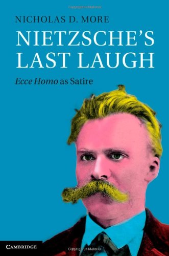 Nietzsches Last Laugh Ecce Homo As Satire More Nicholas D Nietzsche