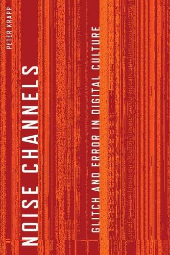 Noise Channels Glitch And Error In Digital Culture Krapp Peter