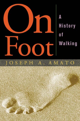 On Foot A History Of Walking Amato Joseph Anthony