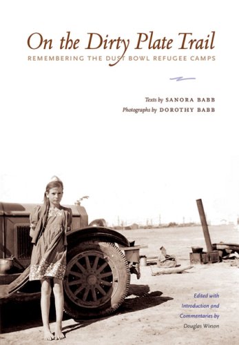 On The Dirty Plate Trail Remembering The Dust Bowl Refugee Camps 1st Ed Babb