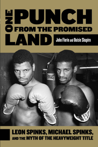 One Punch From The Promised Land Leon Spinks Michael Spinks And The Myth Of The Heavyweight Title 213 Ouisie Shapiro John Florio