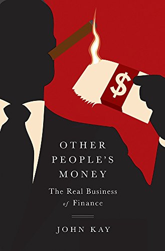 Other Peoples Money The Real Business Of Finance First Us Edition Kay