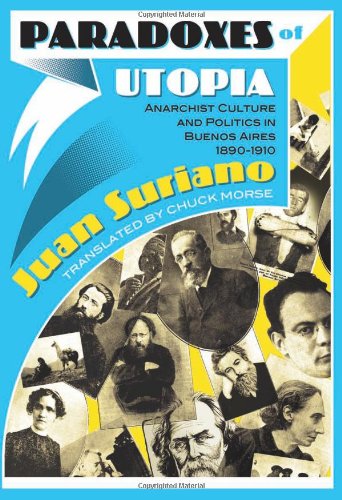Paradoxes Of Utopia Anarchist Culture And Politics In Buenos Aires 18901910 Suriano