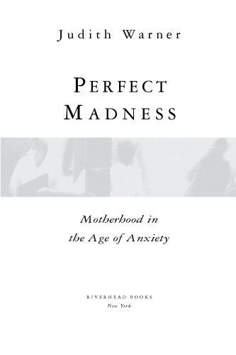 Perfect Madness Motherhood In The Age Of Anxiety 1st Riverhead Trade Pbk Ed Warner