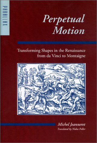 Perpetual Motion Transforming Shapes In The Renaissance From Da Vinci To Montaigne First Edition Michel Jeanneret