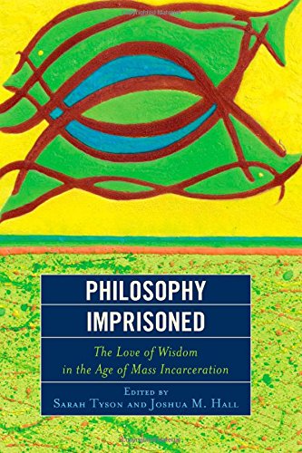 Philosophy Imprisoned The Love Of Wisdom In The Age Of Mass Incarceration Sarah Tyson