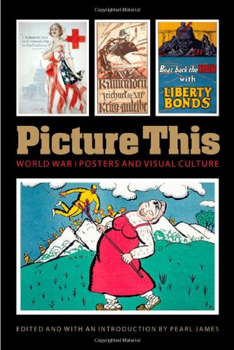 Picture This World War I Posters And Visual Culture James Pearl