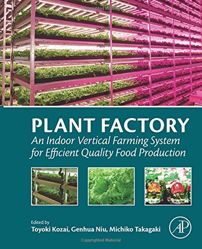 Plant Factory An Indoor Vertical Farming System For Efficient Quality Food Production 1st Edition Toyoki Kozai
