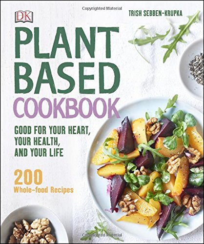 Plantbased Cookbook Good For Your Heart Your Health And Your Life 200 Wholefood Recipes First American Edition Trish Sebbenkrupka