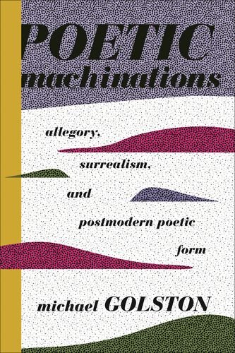 Poetic Machinations Allegory Surrealism And Postmodern Poetic Form Golston