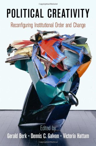 Political Creativity Reconfiguring Institutional Order And Change First Edition Galvan