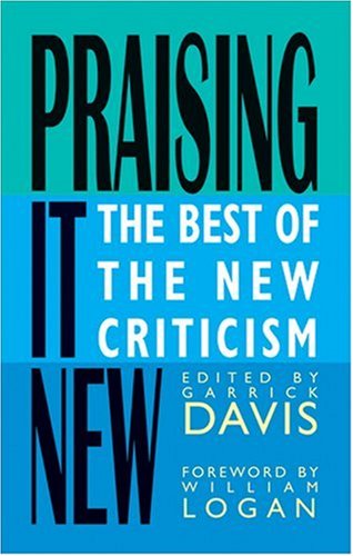 Praising It New The Best Of The New Criticism 1st Edition Garrick Davis William Logan