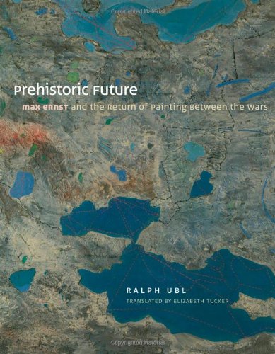 Prehistoric Future Max Ernst And The Return Of Painting Between The Wars Ralph Ubl