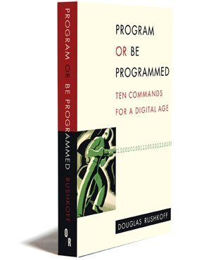 Program Or Be Programmed Ten Commands For A Digital Age First Edition Douglas Rushkoff