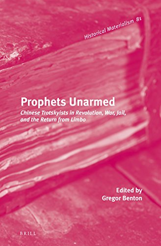 Prophets Unarmed Chinese Trotskyists In Revolution War Jail And The Return From Limbo Benton