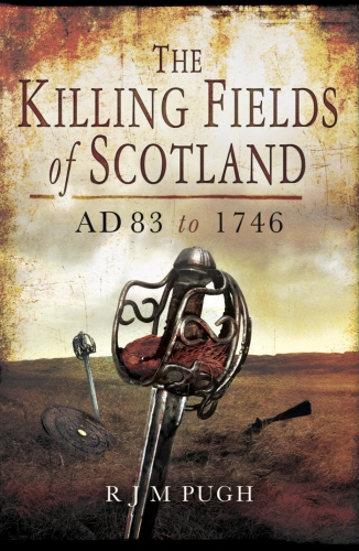 Killing Fields Of Scotland Ad 83 To 1746 Pugh R J M