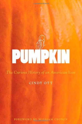 Pumpkin The Curious History Of An American Icon Cindy Ott William Cronon