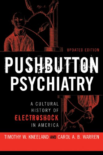 Pushbutton Psychiatry A Cultural History Of Electric Shock Therapy In America Updated Paperback Edition New Updated Edition Timothy W Kneeland