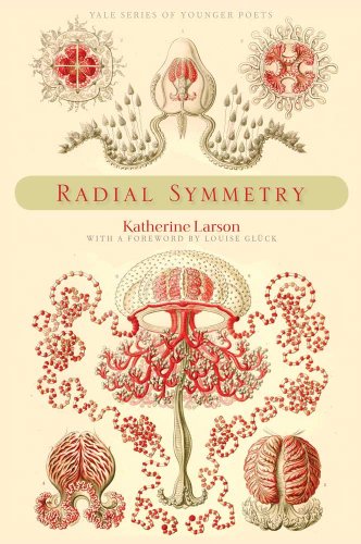 Radial Symmetry Katherine Larson Louise Glck