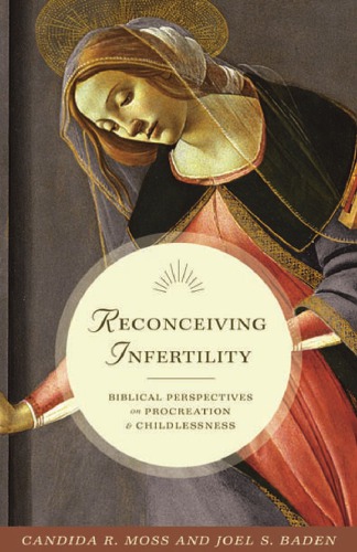 Reconceiving Infertility Biblical Perspectives On Procreation And Childlessness Candida R Moss