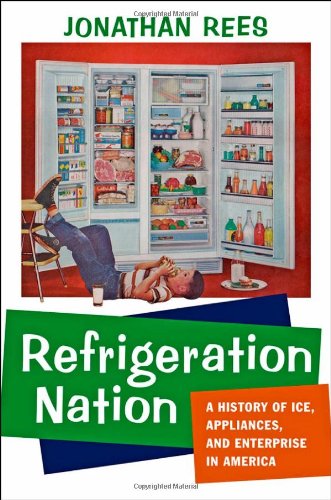 Refrigeration Nation A History Of Ice Appliances And Enterprise In America 1st Printing Rees