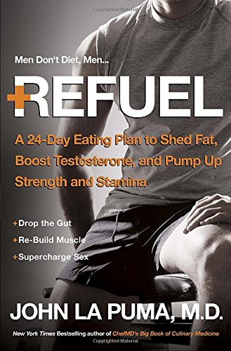 Refuel A 24day Eating Plan To Shed Fat Boost Testosterone And Pump Up Strength And Stamina 1st Edition John La Puma