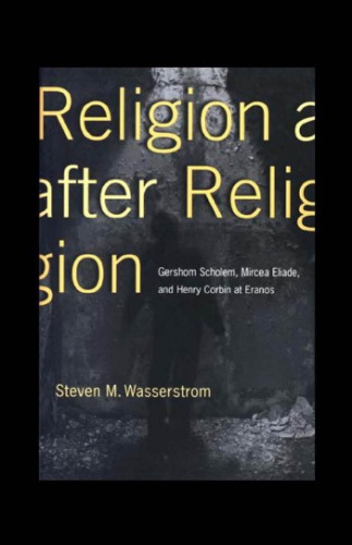 Religion After Religion Gershom Scholem Mircea Eliade And Henry Corbin At Eranos Steven M Wasserstrom