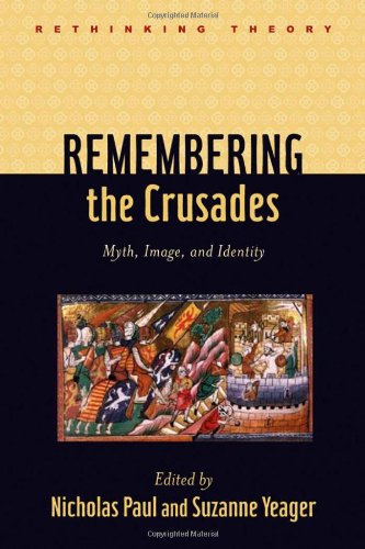 Remembering The Crusades Myth Image And Identity Paul Nicholas Yeager