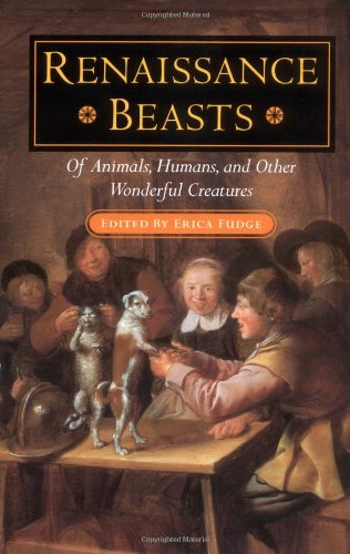 Renaissance Beasts Of Animals Humans And Other Wonderful Creatures Fudge