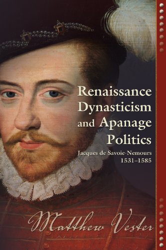 Renaissance Dynasticism And Apanage Politics Jacques De Savoienemours 15311585 Nemours