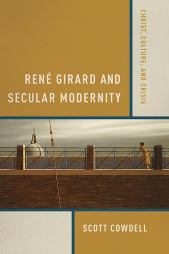 Rene Girard And Secular Modernity Christ Culture And Crisis 1st Edition Scott Cowdell