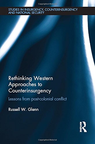 Rethinking Western Approaches To Counterinsurgency Lessons From Postcolonial Conflict Glenn