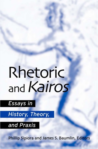 Rhetoric And Kairos Essays In History Theory And Praxis Phillip Sipiora James S Baumlin